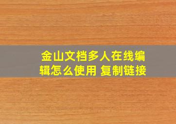 金山文档多人在线编辑怎么使用 复制链接